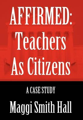 Affirmed: Teachers as Citizens: A Case Study by Hall, Maggi Smith