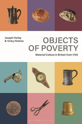 Objects of Poverty: Material Culture in Britain from 1700 by Harley, Joseph