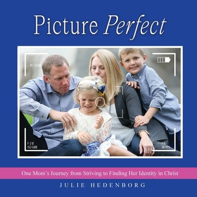 Picture Perfect: One Mom's Journey from Striving to Finding Her Identity in Christ by Hedenborg, Julie