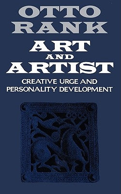 Art and Artist: Creative Urge and Personality Development by Rank, Otto