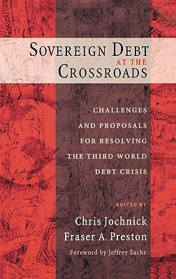 Sovereign Debt at the Crossroads: Challenges and Proposals for Resolving the Third World Debt Crisis by Preston, Fraser A.