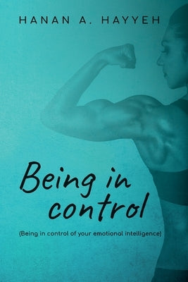 Being In Control: Being in control of your emotional intelligence by Hayyeh, Hanan A.
