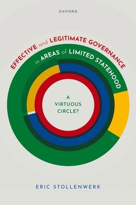 Effective and Legitimate Governance in Areas of Limited Statehood: A Virtuous Circle? by Stollenwerk, Eric
