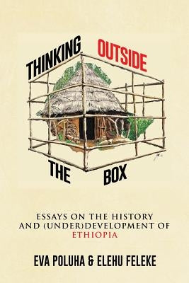 Thinking Outside the Box: Essays on the History and (Under)Development of Ethiopia. by Poluha, Eva