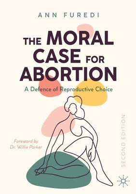 The Moral Case for Abortion: A Defence of Reproductive Choice by Furedi, Ann