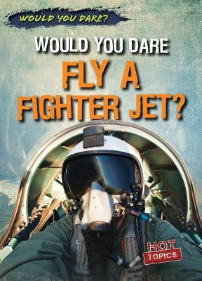 Would You Dare Fly a Fighter Jet? by Kennedy, Robert