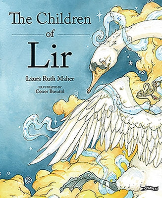 The Children of Lir: Ireland's Favourite Legend by Maher, Laura Ruth