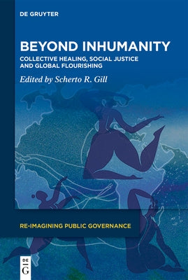 Beyond Inhumanity: Collective Healing, Social Justice and Global Flourishing by Gill, Scherto