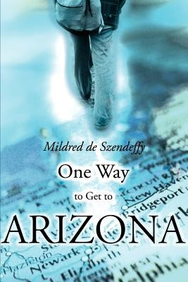 One Way to Get to Arizona by de Szendeffy, Mildred