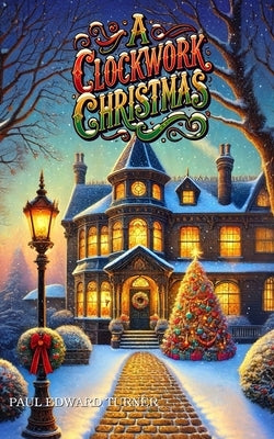 A Clockwork Christmas: A Jedidiah Davenport Holiday Special by Turner, Paul Edward
