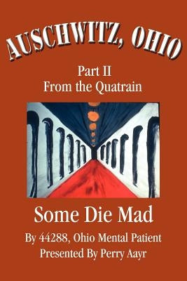 Auschwitz, Ohio: Part II from the Quatrain Some Die Mad by Aayr, Perry