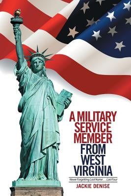 A Military Service Member from West Virginia: Never Forgetting Last Name . . . Last Four by Denise, Jackie