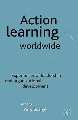 Action Learning Worldwide: Experiences of Leadership and Organizational Development by Boshyk, Y.