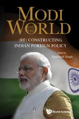 Modi and the World: (Re) Constructing Indian Foreign Policy by Singh, Sinderpal