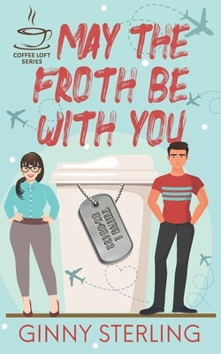 May The Froth Be With You (The Coffee Loft Series) by Sterling, Ginny