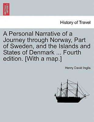 A Personal Narrative of a Journey Through Norway, Part of Sweden, and the Islands and States of Denmark ... Fourth Edition. [With a Map.] by Inglis, Henry David