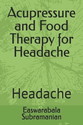 Acupressure and Food Therapy for Headache: Headache by Subramanian, Easwarabala