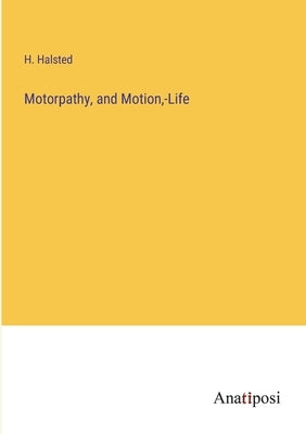 Motorpathy, and Motion, -Life by Halsted, H.