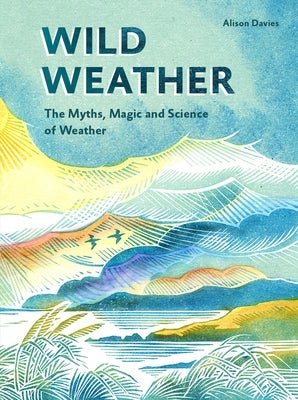 Wild Weather: The Myths, Science and Wonder of Weather by Davies, Alison