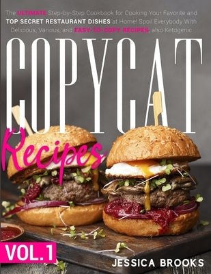 Copycat Recipes: VOL. I - The Complete Guide to Famous Restaurant Dishes That You Can Easily Replicate At Home To Impress Anyone! Inclu by Brooks, Jessica
