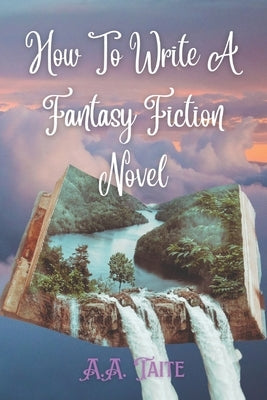 How To Write A Fantasy Fiction Novel by Taite, A. a.