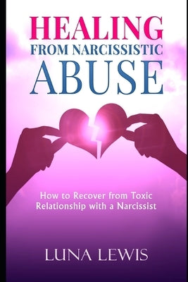 Healing from Narcissistic Abuse: How to recover from toxic relationship with a narcissist by Lewis, Luna