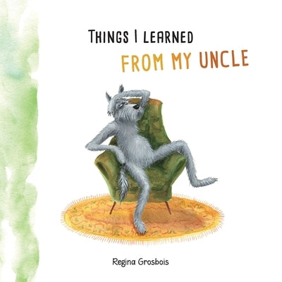 Things I learned from my uncle by Grosbois, Regina