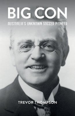 Big Con: Australia's Unknown Soccer Pioneer by Thompson, Trevor