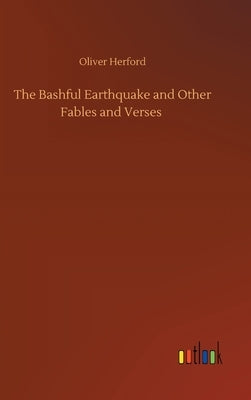 The Bashful Earthquake and Other Fables and Verses by Herford, Oliver