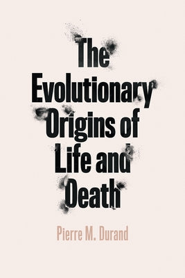 The Evolutionary Origins of Life and Death by Durand, Pierre M.