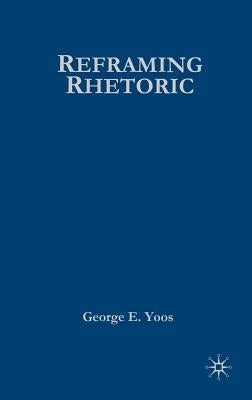 Reframing Rhetoric: A Liberal Politics Without Dogma by Yoos, G.