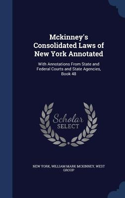 Mckinney's Consolidated Laws of New York Annotated: With Annotations From State and Federal Courts and State Agencies, Book 48 by York, New