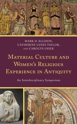 Material Culture and Women's Religious Experience in Antiquity: An Interdisciplinary Symposium by Ellison, Mark D.