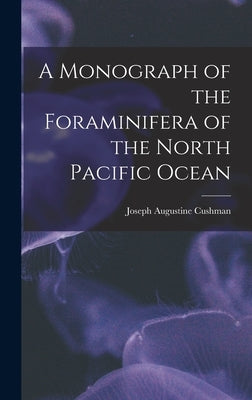 A Monograph of the Foraminifera of the North Pacific Ocean by Cushman, Joseph Augustine