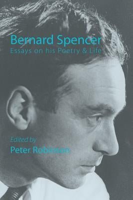Bernard Spencer: Essays on His Poetry & Life by Robinson, Peter