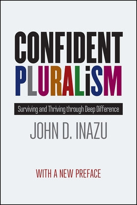 Confident Pluralism: Surviving and Thriving Through Deep Difference by Inazu, John D.