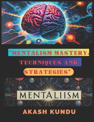 Mentalism Mastery: Techniques and Strategies by Kundu, Akash