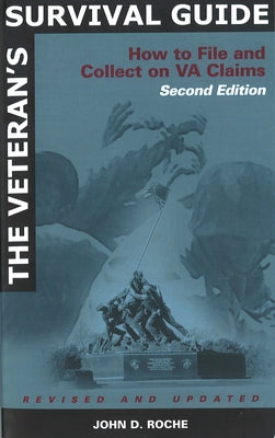 The Veteran's Survival Guide: How to File and Collect on Va Claims, Second Edition by Roche, John D.