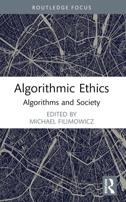 Algorithmic Ethics: Algorithms and Society by Filimowicz, Michael