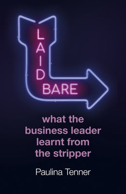 Laid Bare: What the Business Leader Learnt from the Stripper by Tenner, Paulina
