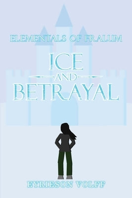 Ice and Betrayal: Elementals of Fralum by Volff, Eyrieson