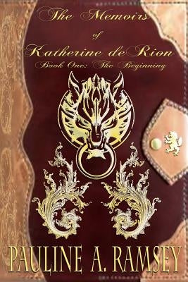 The Memoirs of Katherine deRion: Book One: The Beginning by Ramsey, Pauline a.