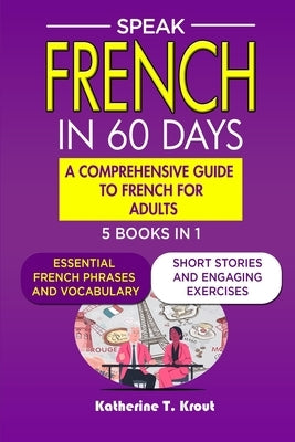 Speak French in 60 days: A Comprehensive Guide to French for Adults. by Krout, Katherine T.