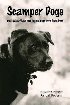 Scamper Dogs: True Tales of Love and Hope in Dogs with Disabilities by Roberts, Randall
