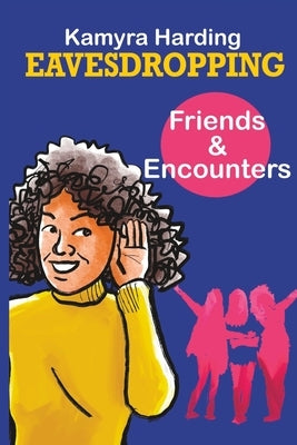 Eavesdropping: Friends and Encounters by Harding, Kamyra