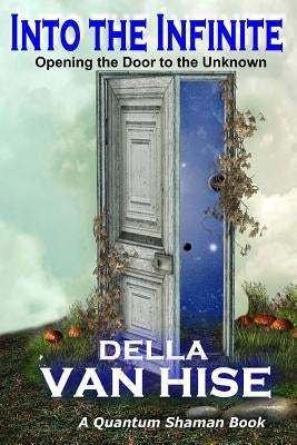 Into the Infinite: Opening the Door to the Unknown by Van Hise, Della