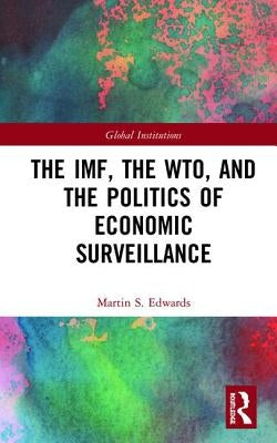 The Imf, the Wto & the Politics of Economic Surveillance by Edwards, Martin