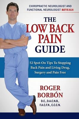 Low Back Pain Guide 2nd Edition: 52 Spot-On Tips To Stopping Back Pain and Living Drug, Surgery, and Pain Free by Borbon, Roger