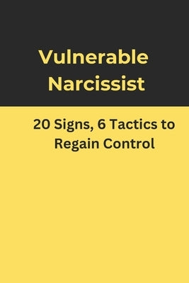 Vulnerable Narcissist: 20 Signs, 6 Tactics to Regain Control by L, Illa