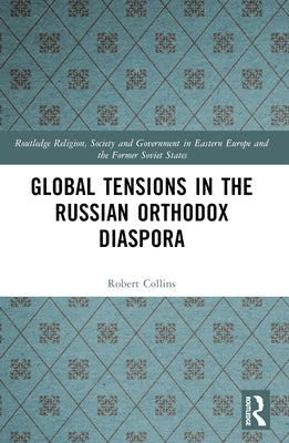 Global Tensions in the Russian Orthodox Diaspora by Collins, Robert